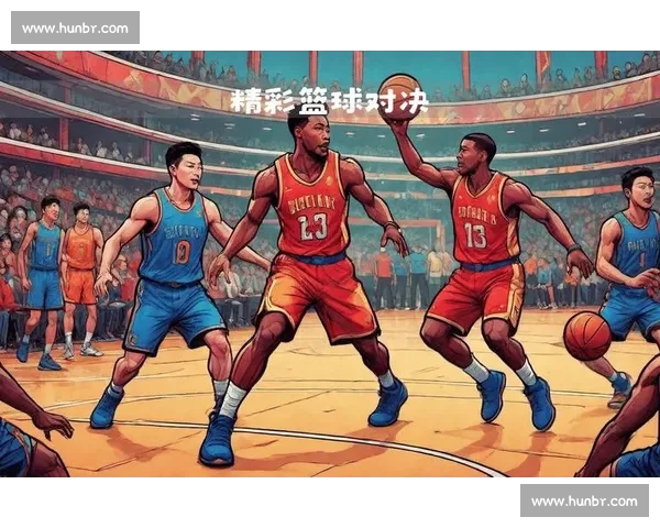 高清篮球直播全程跟踪精彩赛事即时更新让你不错过每一场精彩对决 - 副本 - 副本 - 副本 (3) - 副本 - 副本